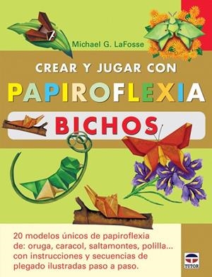 CREAR Y JUGAR CON PAPIROFLEXIA BICHOS | 9788479026967 | LAFOSSE,MICHAEL G.