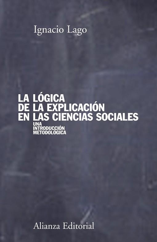 LOGICA DE LA EXPLICACION EN LAS CIENCIAS SOCIALES. UNA INTRODUCCION METODOLOGICA | 9788420691176 | LAGO,IGNACIO