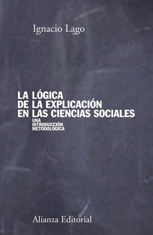 LOGICA DE LA EXPLICACION EN LAS CIENCIAS SOCIALES. UNA INTRODUCCION METODOLOGICA | 9788420691176 | LAGO,IGNACIO