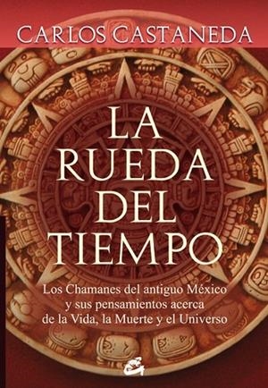LA RUEDA DEL TIEMPO. LOS CHAMANES DEL ANTIGUO MEXICO. LOS CHAMANES DEL ANTIGUO MÉXICO Y SUS PENSAMIENTOS ACERCA DE LA VIDA, LA MUERTE | 9788484452133 | CASTANEDA,CARLOS