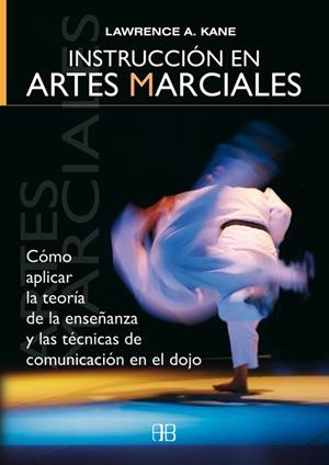 INSTRUCCION EN ARTES MARCIALES.COMO APLICAR LA TEORIA DE LA ENSEÑANZA Y LAS TECNICAS DE COMUNICACION EN EL DOJO | 9788496111394 | KANE,LAWRENCE A.