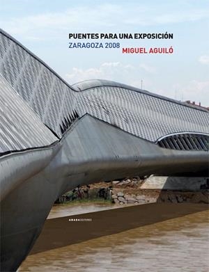 PUENTES PARA UNA EXPOSICION. ZARAGOZA 2008 | 9788496775329 | AGUILO,MIGUEL