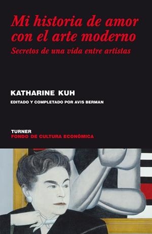 MI HISTORIA DE AMOR CON EL ARTE MODERNO. SECRETOS DE UNA VIDA ENTRE ARTISTAS. | 9788475067988 | KUH,KATHARINE