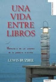 UNA VIDA ENTRE LIBROS. MEMORIAS DE UN AMANTE DE LA PALABRA ESCRITA | 9788493618148 | BUZBEE,LEWIS