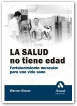 SALUD NO TIENE EDAD. FORTALECIMIENTO MUSCULAR PARA UNA VIDA SANA | 9788497351072 | KIESER,WERNER