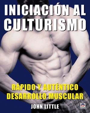 INICIACION AL CULTURISMO. RAPIDO Y AUTENTICO DESARROLLO MUSCULAR | 9788479027469 | LITTLE,JOHN
