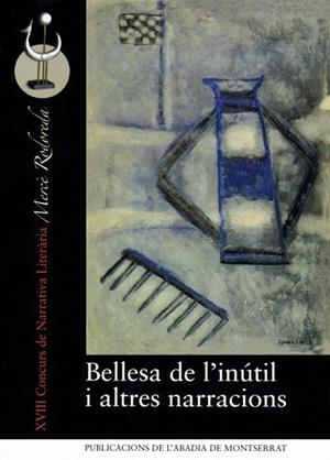 BELLESA DE L´INUTIL I ALTRES NARRACIONS. XVIII CONCURS DE NARRATIVA LITERARIA MERÇE RODOREDA | 9788498830491 | VVAA