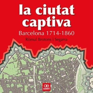 CIUTAT CAPTIVA. BARCELONA 1714-1860 | 9788472460867 | BROTONS I SEGARRA,ROMUL