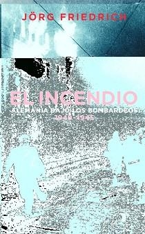 INCENDIO ALEMANIA BAJO LOS BOMBARDEOS 1940-1945 | 9788430605217 | FRIEDRICH,JORG