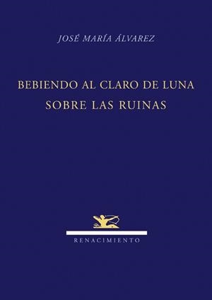 BEBIENDO AL CLARO DE LUNA SOBRE LAS RUINAS | 9788484724247 | ALVAREZ,JOSE MARIA