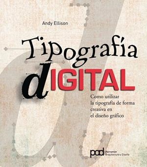 TIPOGRAFIA DIGITAL. COMO UTILIZAR LA TIPOGRAFIA DE FORMA CREATIVA EN EL DISEÑO GRAFICO | 9788434234147 | ELLISON,ANDY
