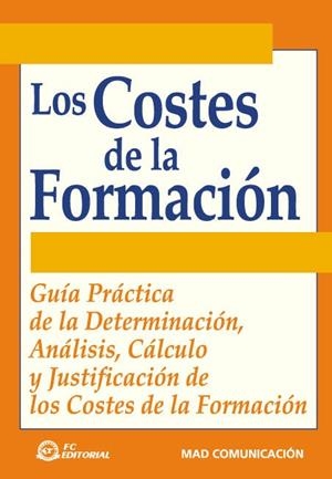 COSTES DE LA FORMACION. GUIA PRACTICA DE LA DETERMINACION, ANALISIS, CALCULO Y JUSTIFICACION DE LOS COSTES DE LA FORMACION | 9788495428691 | MAD COMUNICACION