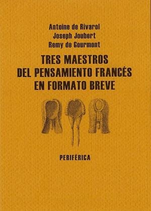 TRES MAESTROS DEL PENSAMIENTO FRANCES EN FORMATO BREVE | 9788493623296 | JOUBERT,JOSEPH RIVAROL,ANTOINE DE GOURMONT,REMY DE