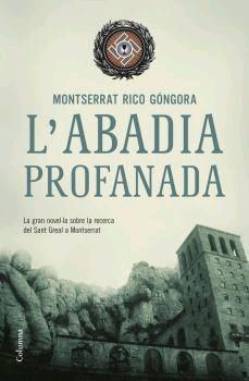 ABADIA PROFANADA. LA RECERCA DEL SANT GREAL A MONTSERRAT | 9788466407861 | RICO GONGORA,MONTSERRAT