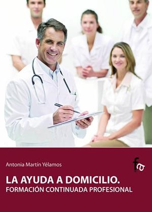 AYUDA A DOMICILIO. FORMACION CONTINUADA PROFESIONAL | 9788496804821 | MARTIN YELAMOS,ANTONIA