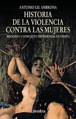 HISTORIA DE LA VIOLENCIA CONTRA LAS MUJERES. MISOGINIA Y CONFLICTO MATRIMONIAL EN ESPAÑA | 9788437624815 | GIL AMBRONA,ANTONIO