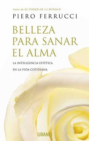 BELLEZA PARA SANAR EL ALMA. LA INTELIGENCIA ESTETICA EN LA VIDA COTIDIANA | 9788479536930 | FERRUCCI,PIERO