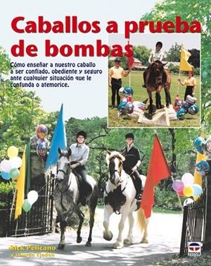 CABALLOS A PRUEBA DE BOMBAS. COMO ENSEÑAR A NUESTRO CABALLO A SER CONFIADO, OBEDIENTE Y SEGURO | 9788479027575 | PELICANO,RICK TJADEN,LAUREN