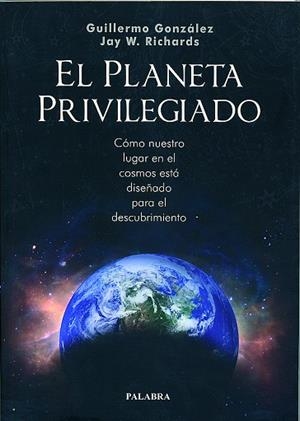 PLANETA PRIVILEGIADO. COMO NUESTRO LUGAR EN EL COSMOS ESTA DISEÑADO PARA EL DESCUBRIMIENTO | 9788482399898 | GONZALEZ,GUILLERMO RICHARDS,JAY WESLEY