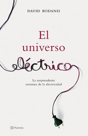 UNIVERSO ELECTRICO. LA SORPRENDENTE AVENTURA DE LA ELECTRICIDAD | 9788408065531 | BODANIS,DAVID