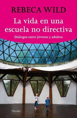 VIDA EN UNA ESCUELA NO-DIRECTIVA. DIALOGOS ENTRE JOVENES Y ADULTOS | 9788425425844 | WILD,REBECA