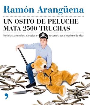 UN OSITO DE PELUCHE MATA 2500 TRUCHAS. NOTICIAS ANUNCIOS CARTELES | 9788484607182 | ARANGUENA,RAMON