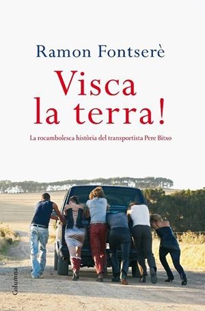VISCA LA TERRA!. HISTORIA DEL TRANSPORTISTA PERE BITXO | 9788466410427 | FONTSERE,RAMON