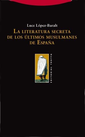 LITERATURA SECRETA DE LOS ULTIMOS MUSULMANES DE ESPAÑA | 9788498790252 | LOPEZ-BARALT,LUCE