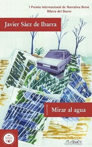 MIRAR EL AGUA. CUENTOS,PREMIO NARRATIVA BREVE RIBERA DEL DUERO | 9788483930366 | SAEZ DE IBARRA,JAVIER