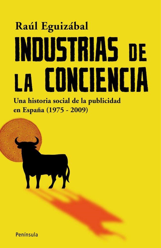 INDUSTRIAS DE LA CONCIENCIA. UNA HISTORIA SOCIAL DE LA PUBLICIDAD EN ESPAÑA 1975-2009 | 9788483078785 | EGUIZABAL,RAUL