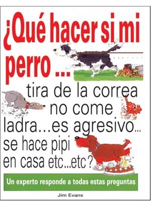 QUE HACER SI MI PERRO TIRA DE LA CORREA,NO COME,LADRA,ES AGRESIVO,SE HACE PIPI... | 9788428211741 | EVANS,JIM