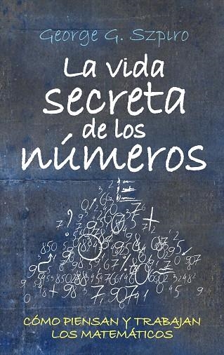 VIDA SECRETA DE LOS NUMEROS. COMO PIENSAN Y TRABAJAN LOS MATEMATICOS | 9788492573288 | SZPIRO,GEORGE G.