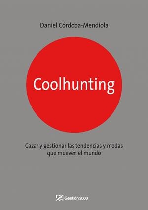 COOLHUNTING. CAZAR Y GESTIONAR LAS TENDENCIAS Y MODAS QUE MUEVEN EL MUNDO | 9788498750270 | CORDOBA-MENDIOLA,DANIEL