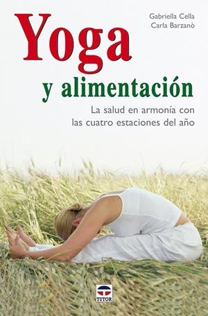 YOGA Y ALIMENTACION. LA SALUD EN ARMONIA CON LAS CUATRO ESTACIONES DEL AÑO | 9788479026752 | CELLA,GABRIELA BARZANO,CARLA