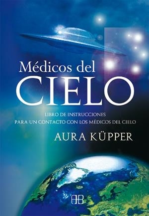 MEDICOS DEL CIELO. LIBRO DE INSTRUCCIONES PARA UN CONTACTO CON LOS MEDICOS DEL CIELO | 9788496111110 | KUPPER,AURA