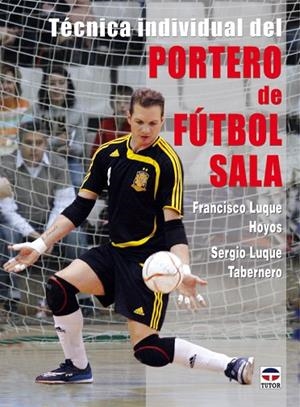 TECNICA INDIVIDUAL DEL PORTERO DE FUTBOL SALA | 9788479027810 | LUQUE HOYOS,FRANCISCO LUQUE TABERNERO,SERGIO