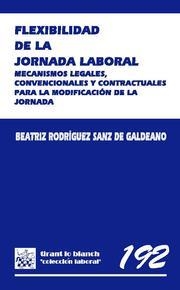 FLEXIBILIDAD DE LA JORNADA LABORAL. MECANISMOS LEGALES, CONVENCIONALES Y CONTRACTUALES PARA LA MODIFICACION DE LA JORNADA | 9788498765885 | RODRIGUEZ SANZ DE GALDEANO,BEATRIZ