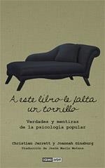 A ESTE LIBRO LE FALTA UN TORNILLO. VERDADES Y MENTIRAS DE LA PSICOLOGIA POPULAR | 9788475566252 | JARRETT,CHRISTIAN GINSBURG,JOANNAH