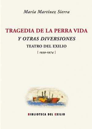 TRAGEDIAS DE LA PERRA VIDA Y OTRAS DIVERSIONES. TEATRO DEL EXILIO 1939-1974 | 9788484724872 | MARTINEZ SIERRA,MARIA