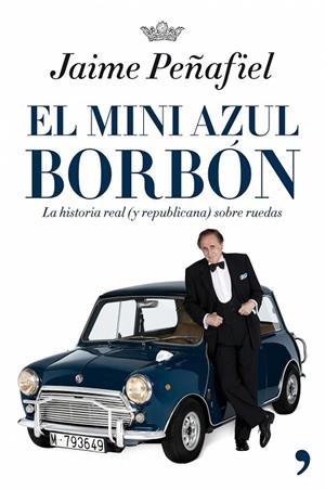 MINI AZUL BORBON. LA HISTORIA REAL ( Y REPUBLICANA ) SOBRE RUEDAS | 9788484606819 | PEÑAFIEL,JAIME