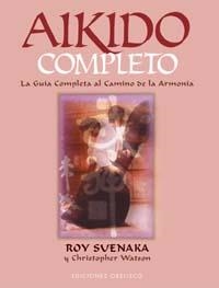 AIKIDO COMPLETO LA GUIA COMPLETA AL CAMINO DE LA ARMONIA | 9788477208570 | SUENAKA,ROY WATSON,CHRISTOPHER