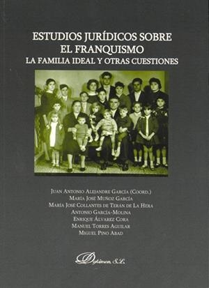 ESTUDIOS JURIDICOS SOBRE EL FRANQUISMO. LA FAMILIA IDEAL Y OTRAS CUESTIONES | 9788498497670 | ALEJANDRE GARCIA,JUAN