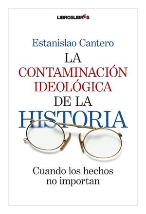 CONTAMINACION IDEOLOGICA DE LA HISTORIA. CUANDO LOS HECHOS NO CUENTAN | 9788492654161 | CANTERO,ESTANISLAO