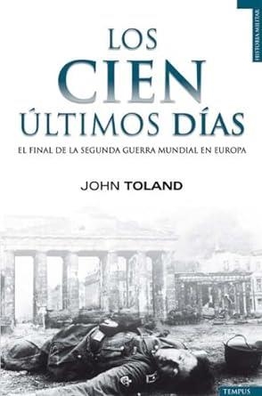 CIEN ULTIMOS DIAS. EL FINAL DE LA SEGUNDA GUERRA MUNDIAL EN EUROPA | 9788493618124 | TOLAND,JOHN
