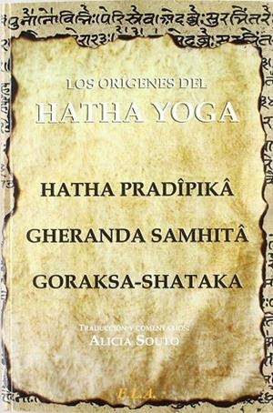 ORIGENES DEL HATHA YOGA. EL HATHA PRADÎPIKÂ, EL GHERANDA SAMHITÂ Y EL GORAKSA-SHATAKA | 9788485895717 | SOUTO,ALICIA