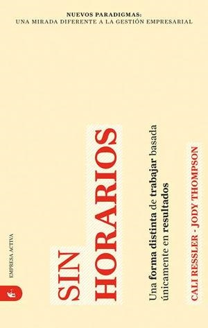 SIN HORARIOS. UNA FORMA DISTINTA DE TRABAJAR BASADA UNICAMENTE EN RESULTADOS | 9788492452156 | RESSLER,CALI THOMPSON,JODY