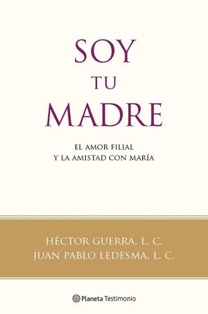 SOY TU MADRE. EL AMOR FILIAL Y LA AMISTAD CON MARIA | 9788408091592 | GUERRA,HECTOR LEDESMA,JUAN PABLO