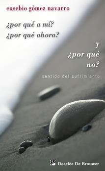 POR QUE A MI,POR QUE AHORA?. Y POR QUE NO?,SENTIDO DEL SUFRIMIENTO | 9788433023162 | GOMEZ NAVARRO,EUSEBIO