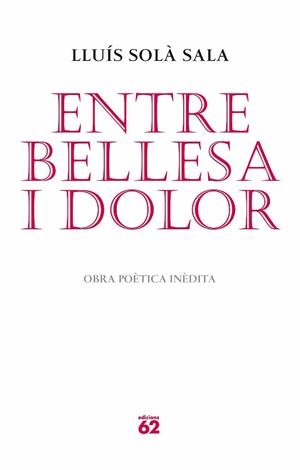 ENTRE BELLESA I DOLOR. OBRA POETICA INEDITA | 9788429765052 | SOLA,LLUIS