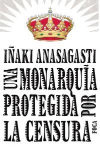 UNA MONARQUIA PROTEGIDA POR LA CENSURA | 9788496797215 | ANASAGASTI,IÑAKI